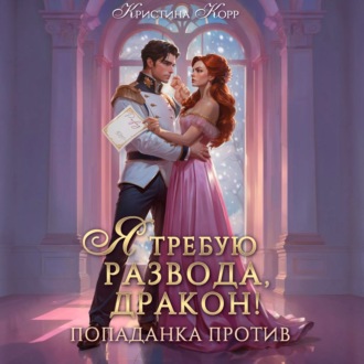 Обложка книги «Я требую развода, дракон. Попаданка против!»