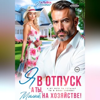 Обложка книги «Я в отпуск! А ты, милый, на хозяйстве!»