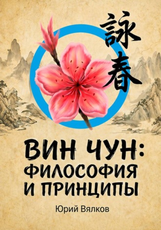 Обложка книги «ВИН ЧУН: ФИЛОСОФИЯ И ПРИНЦИПЫ»