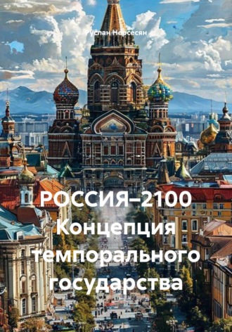 Обложка книги «РОССИЯ–2100 Концепция темпорального государства»