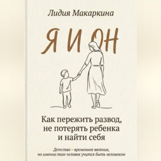 Обложка книги «Я И ОН. Как пережить развод, не потерять ребенка и найти себя»
