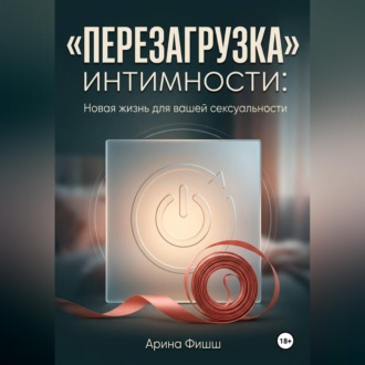 Обложка книги «"Перезагрузка" интимности: Новая жизнь для вашей сексуальности»