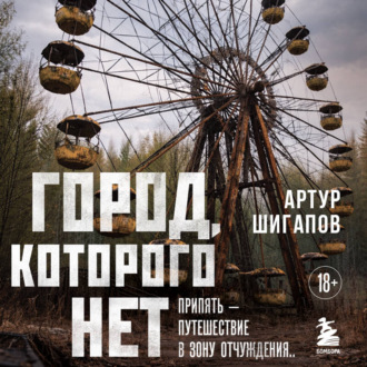 Обложка книги «Город, которого нет. Припять – путешествие в зону отчуждения»