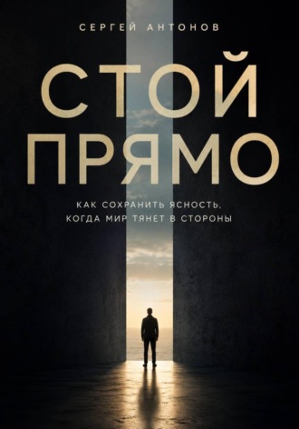 Обложка книги «Стой прямо. Как сохранить ясность, когда мир тянет в стороны»
