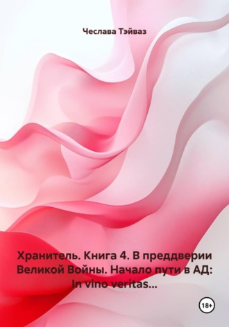 Обложка книги «Хранитель. Книга 4. В преддверии Великой Войны. Начало пути в АД: In vino veritas...»