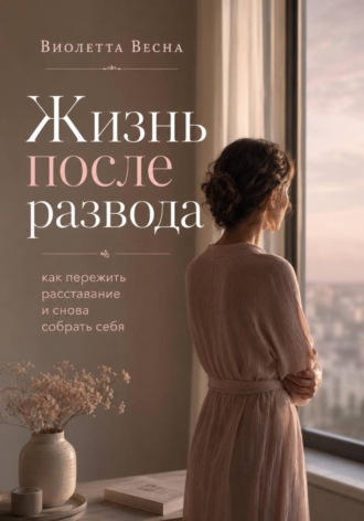 Обложка книги «Жизнь после развода. Как пережить расставание и снова собрать себя»