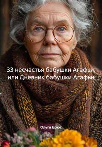 Обложка книги «33 несчастья бабушки Агафьи, или Дневник бабушки Агафьи»