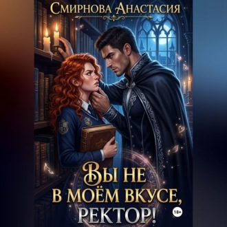 Обложка книги «Вы не в моём вкусе, ректор!»