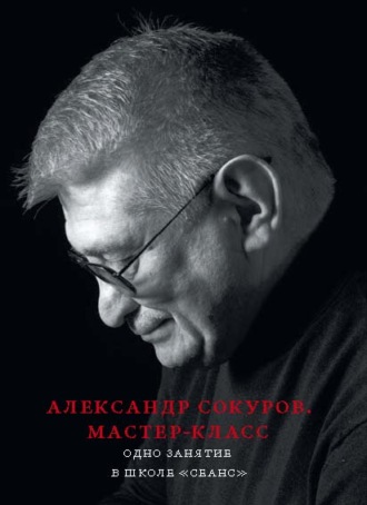 Обложка книги «Александр Сокуров. Мастер-класс. Одно занятие в школе «Сеанс»»