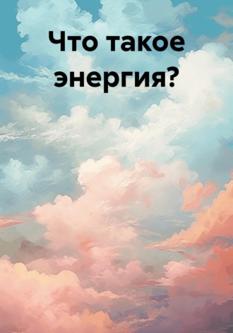 Обложка книги «Что такое энергия?»