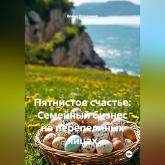 Обложка книги «Пятнистое счастье: Семейный бизнес на перепелиных яйцах»
