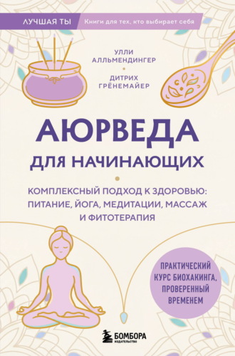Обложка книги «Аюрведа для начинающих. Комплексный подход к здоровью: питание, йога, медитации, массаж и фитотерапия»