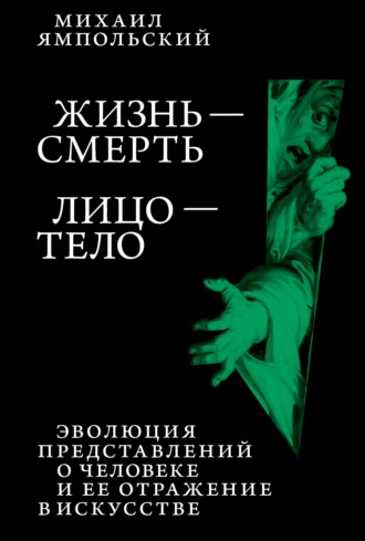 Обложка книги «Жизнь – смерь. Лицо – тело. Эволюция представлений о человеке и ее отражение в искусстве. Идея выставки, которой не было.»