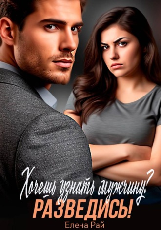 Обложка книги «Хочешь узнать мужчину? Разведись!»