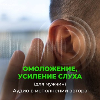 Обложка книги «Омоложение усиление слуха. Радость жизни (для мужчин)»