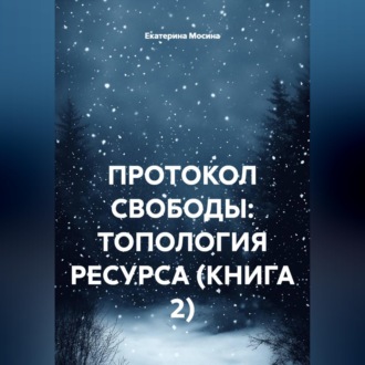 Обложка книги «ПРОТОКОЛ СВОБОДЫ: ТОПОЛОГИЯ РЕСУРСА (КНИГА 2)»