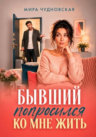 Обложка книги «Бывший попросился ко мне жить»