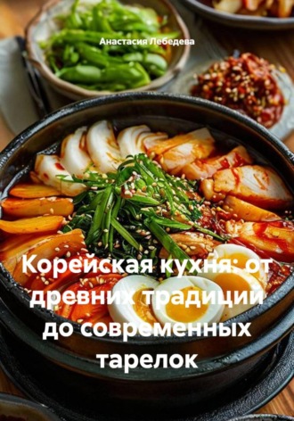 Обложка книги «Корейская кухня: от древних традиций до современных тарелок»