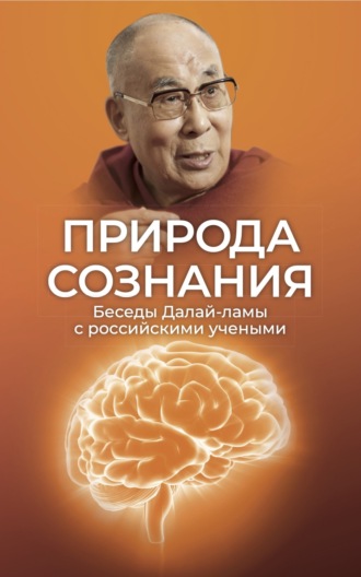 Обложка книги «Природа сознания. Беседы Далай-ламы с российскими учеными. Материалы Первой международной конференции «Фундаментальное знание: диалог российских и буддийских ученых»»