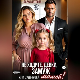 Обложка книги «Не ходите, девки, замуж! Или будь моей мамой.»