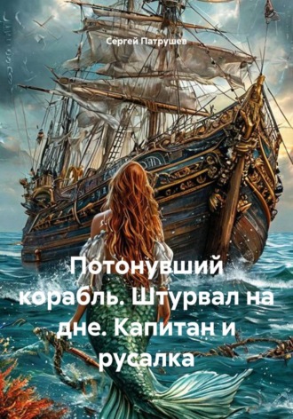 Обложка книги «Потонувший корабль. Штурвал на дне. Капитан и русалка»