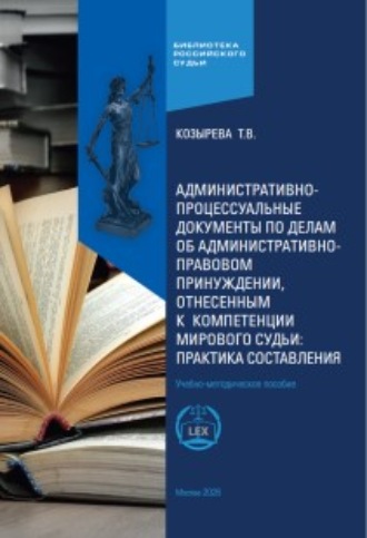 Обложка книги «Административно-процессуальные документы по делам об административно-правовом принуждении, отнесенным к компетенции мирового судьи: практика составления»