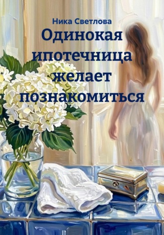Обложка книги «Одинокая ипотечница желает познакомиться»