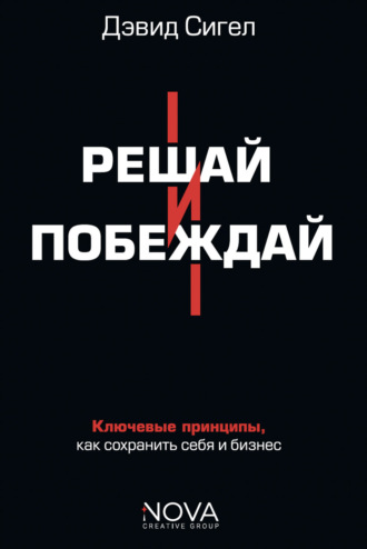 Обложка книги «Решай и побеждай. Как принимать сильные решения, сохраняя себя и бизнес»
