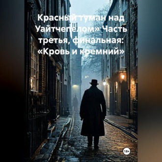 Обложка книги «Красный туман над Уайтчепелом» Часть третья, финальная: «Кровь и кремний»»