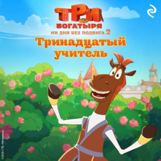 Обложка книги «Три богатыря. Ни дня без подвига – 2. Тринадцатый учитель»