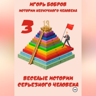 Обложка книги «Истории нескучного человека. Книга 3. Веселые истории серьезного человека»