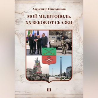 Обложка книги «Мой Мелитополь XX веков от сказки Возвращение к истокам. Книга третья»