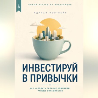 Обложка книги «Инвестируй в привычки. Как находить сильные компании раньше большинства»