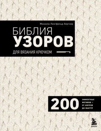 Обложка книги «Библия узоров для вязания крючком. 200 эффектных мотивов – от ажуров до фактур»