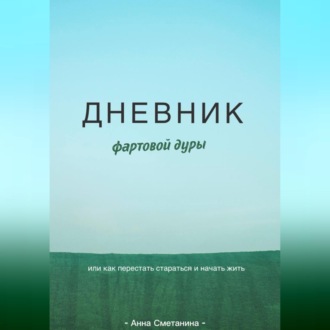Обложка книги «Дневник фартовой дуры. Или как перестать стараться и начать жить.»