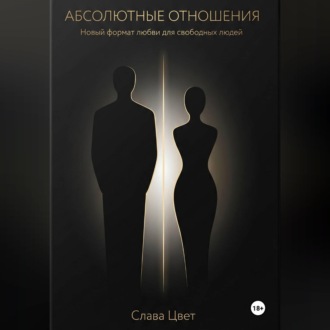 Обложка книги «АБСОЛЮТНЫЕ ОТНОШЕНИЯ. Новый формат любви для свободных людей.»
