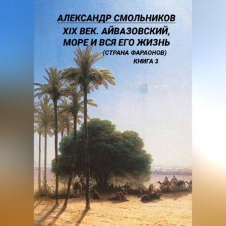 Обложка книги «XIX век. Айвазовский, море и вся его жизнь (Страна фараонов). Книга третья»