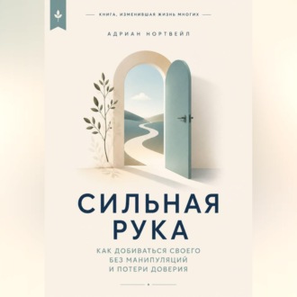 Обложка книги «Сильная рука. Как добиваться своего без манипуляций и потери доверия»