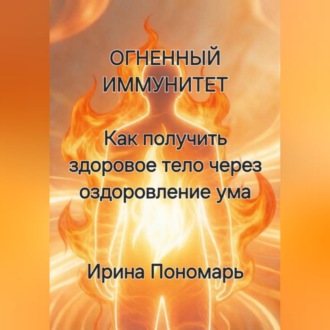 Обложка книги «ОГНЕННЫЙ ИММУНИТЕТ: Как получить здоровое тело через оздоровление ума»