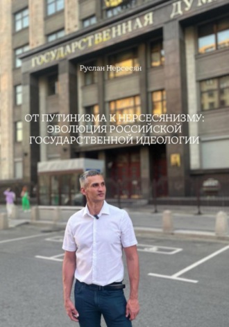 Обложка книги «ОТ ПУТИНИЗМА К НЕРСЕСЯНИЗМУ: ЭВОЛЮЦИЯ РОССИЙСКОЙ ГОСУДАРСТВЕННОЙ ИДЕОЛОГИИ»
