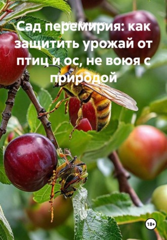 Обложка книги «Сад перемирия: как защитить урожай от птиц и ос, не воюя с природой»
