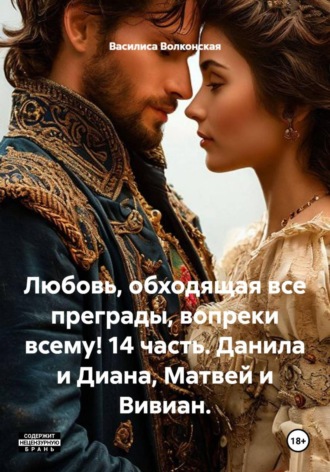 Обложка книги «Любовь, обходящая все преграды, вопреки всему! 14 часть. Данила и Диана, Матвей и Вивиан.»