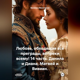 Обложка книги «Любовь, обходящая все преграды, вопреки всему! 14 часть. Данила и Диана, Матвей и Вивиан.»