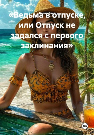 Обложка книги «Ведьма в отпуске, или Отпуск не задался с первого заклинания»