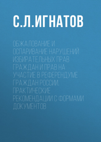 Обложка книги «Обжалование и оспаривание нарушений избирательных прав граждан и прав на участие в референдуме граждан России. Практические рекомендации с формами документов»