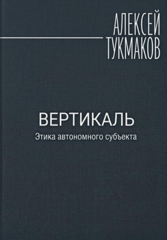 Обложка книги «Вертикаль: Этика автономного субъекта»