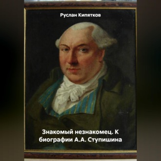 Обложка книги «ЗНАКОМЫЙ НЕЗНАКОМЕЦ. К БИОГРАФИИ А.А. СТУПИШИНА»