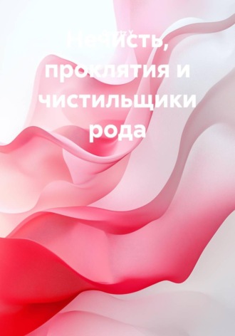 Обложка книги «Нечисть, проклятия и чистильщики рода»