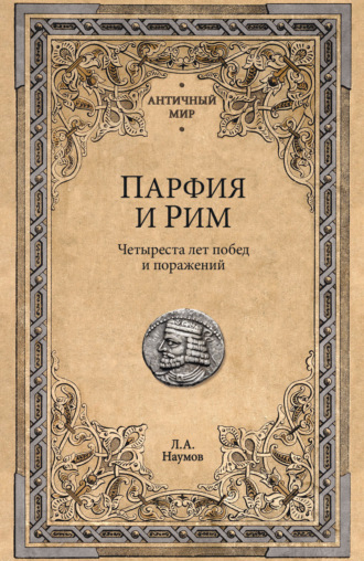 Обложка книги «Парфия и Рим. Четыреста лет побед и поражений»