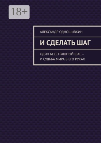 Обложка книги «И сделать шаг. Один бесстрашный шаг, — и судьба мира в его руках»